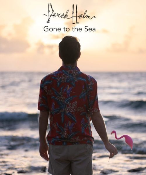 Singer/Songwriter Derek Helm Laments Lost Love & Times Gone By with “Gone to the Sea”