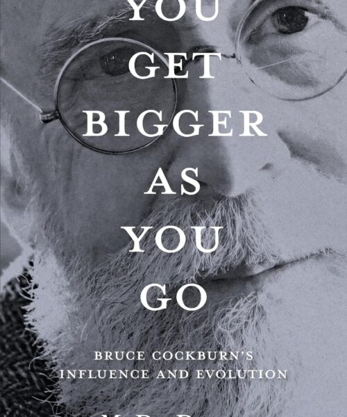 Author M.D. DUNN Launches New Bruce Cockburn Book, You Get Bigger As You Go: Bruce Cockburn’s Influence and Evolution