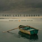 Singer-Songwriters Henry Lees and Joanna Butler Navigate the Turbulent Waters of Grief Toward Healing with “That Last Goodbye”